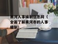 黑河人事编制信息网（全面了解黑河市的人事编制）