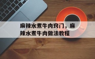 麻辣水煮牛肉窍门，麻辣水煮牛肉做法教程