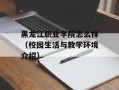 黑龙江职业学院怎么样（校园生活与教学环境介绍）