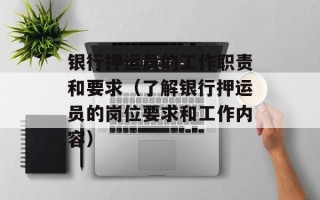 银行押运员的工作职责和要求（了解银行押运员的岗位要求和工作内容）
