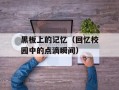 黑板上的记忆（回忆校园中的点滴瞬间）