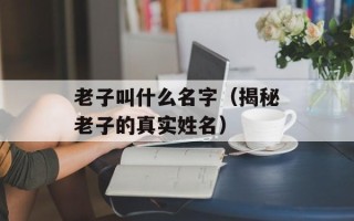 老子叫什么名字（揭秘老子的真实姓名）