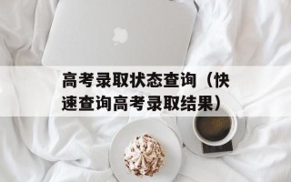 高考录取状态查询（快速查询高考录取结果）
