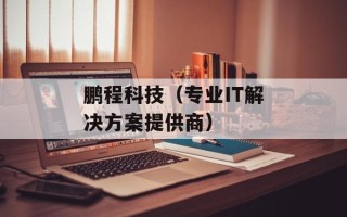 鹏程科技（专业IT解决方案提供商）
