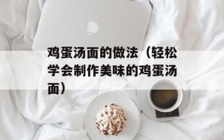 鸡蛋汤面的做法（轻松学会制作美味的鸡蛋汤面）