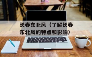 长春东北风（了解长春东北风的特点和影响）