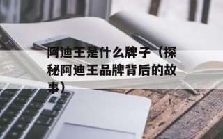 阿迪王是什么牌子（探秘阿迪王品牌背后的故事）