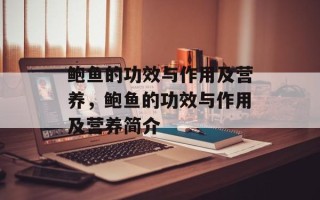 鲍鱼的功效与作用及营养，鲍鱼的功效与作用及营养简介