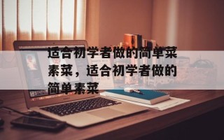 适合初学者做的简单菜素菜，适合初学者做的简单素菜