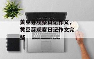 黄豆芽观察日记作文，黄豆芽观察日记作文完整