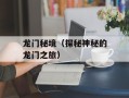 龙门秘境（探秘神秘的龙门之旅）