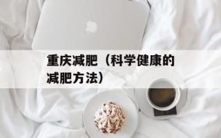 重庆减肥（科学健康的减肥方法）