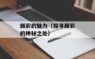 颜彩的魅力（探寻颜彩的神秘之处）