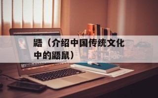 鼯（介绍中国传统文化中的鼯鼠）