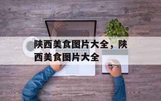 陕西美食图片大全，陕西美食图片大全