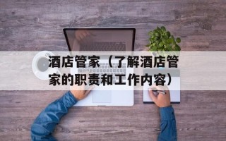 酒店管家（了解酒店管家的职责和工作内容）