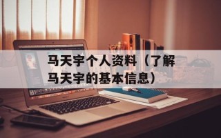 马天宇个人资料（了解马天宇的基本信息）