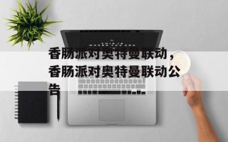 香肠派对奥特曼联动，香肠派对奥特曼联动公告