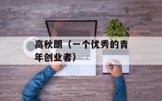 高秋朗（一个优秀的青年创业者）