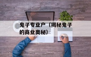 鬼子专业户（揭秘鬼子的商业奥秘）