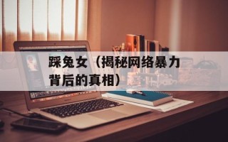 踩兔女（揭秘网络暴力背后的真相）
