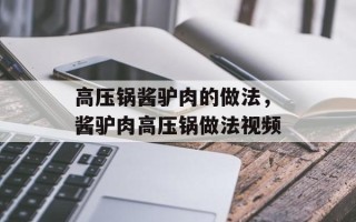 高压锅酱驴肉的做法，酱驴肉高压锅做法视频