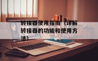 转接器使用指南（详解转接器的功能和使用方法）