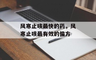 风寒止咳最快的药，风寒止咳最有效的偏方