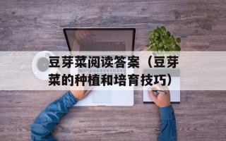 豆芽菜阅读答案（豆芽菜的种植和培育技巧）