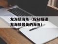 龙海镇海角（探秘福建龙海镇最美的海角）