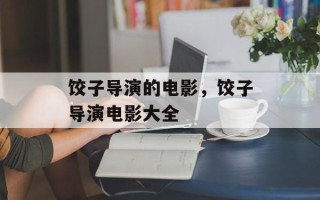 饺子导演的电影，饺子导演电影大全