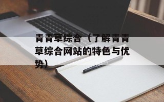 青青草综合（了解青青草综合网站的特色与优势）