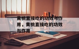 黄桃直接吃的功效与作用，黄桃直接吃的功效与作用