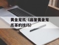 黄金龙爪（品鉴黄金龙爪茶的技巧）
