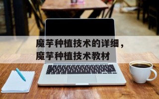 魔芋种植技术的详细，魔芋种植技术教材