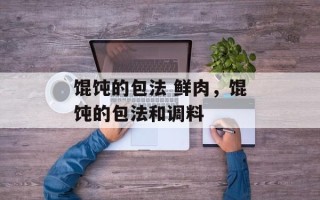 馄饨的包法 鲜肉，馄饨的包法和调料