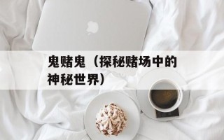 鬼赌鬼（探秘赌场中的神秘世界）