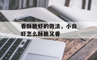 香酥脆虾的做法，小白虾怎么酥脆又香