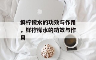 鲜柠檬水的功效与作用，鲜柠檬水的功效与作用
