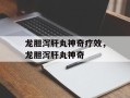 龙胆泻肝丸神奇疗效，龙胆泻肝丸神奇