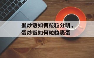蛋炒饭如何粒粒分明，蛋炒饭如何粒粒裹蛋