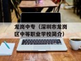 龙岗中专（深圳市龙岗区中等职业学校简介）