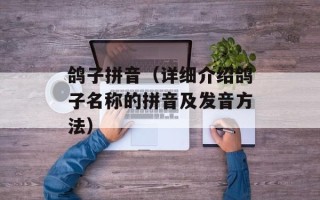 鸽子拼音（详细介绍鸽子名称的拼音及发音方法）
