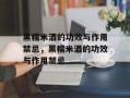 黑糯米酒的功效与作用禁忌，黑糯米酒的功效与作用禁忌