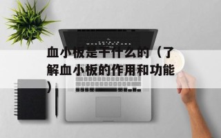 血小板是干什么的（了解血小板的作用和功能）