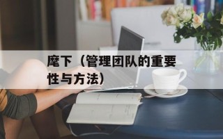 麾下（管理团队的重要性与方法）