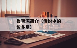 鲁智深简介（传说中的智多星）