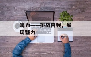 魄力——挑战自我，展现魅力
