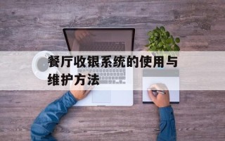 餐厅收银系统的使用与维护方法