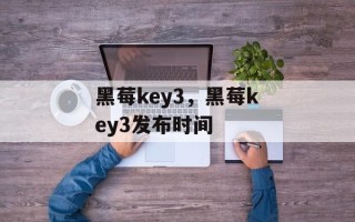 黑莓key3，黑莓key3发布时间